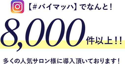 【#バイマッハ】でなんと!8000件以上!!多くの人気サロン様に導入いただいております!